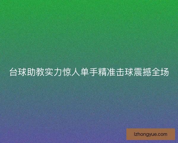 台球助教实力惊人单手精准击球震撼全场